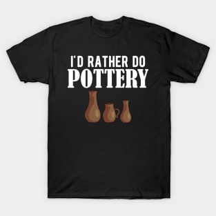 Pottery - I'd rather do pottery w T-Shirt